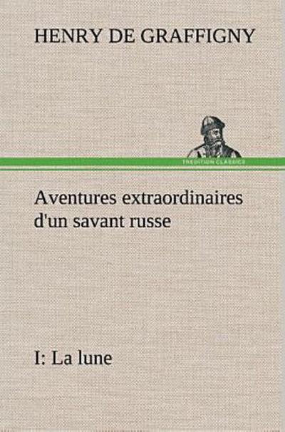 Aventures extraordinaires d’un savant russe; I. La lune