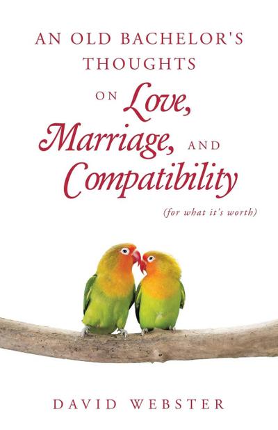 An Old Bachelor’s Thoughts on Love, Marriage, and Compatibility