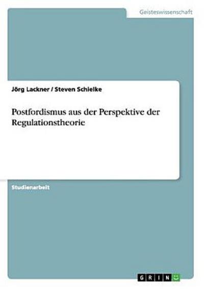 Postfordismus aus der Perspektive der Regulationstheorie