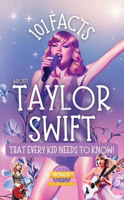 101 Facts About Taylor Swift That Every Kid Needs to Know!