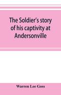 The soldier’s story of his captivity at Andersonville, Belle Isle, and other Rebel prisons