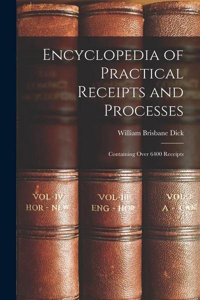 Encyclopedia of Practical Receipts and Processes: Containing Over 6400 Receipts