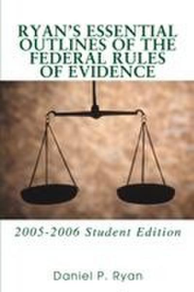 Ryan’s Essential Outlines of the Federal Rules of Evidence