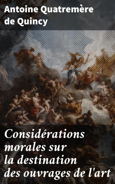 Considérations morales sur la destination des ouvrages de l’art