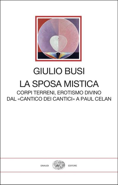 La sposa mistica. Corpi terreni, erotismo divino. Dal ’Cantico dei cantici’ a Paul Celan