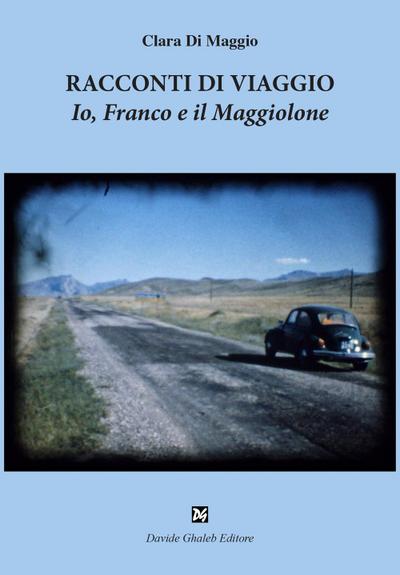 Di Maggio, C: Racconti di viaggio. Io, Franco e il Maggiolon
