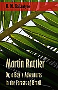 Martin Rattler; Or, a Boy’s Adventures in the Forests of Brazil