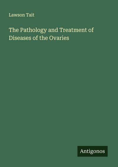 The Pathology and Treatment of Diseases of the Ovaries