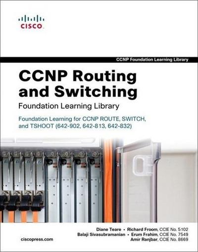 CCNP Routing and Switching Foundation Learning Library: Foundation Learning for CCNP ROUTE, SWITCH, and TSHOOT (642-902, 642-813, 642-832) (Self-Study Guide) - Diane Teare, Richard Froom, Balaji Sivasubramanian