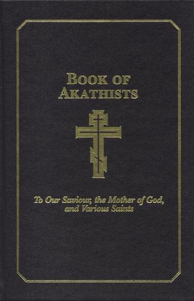 Book of Akathists Volume II: To Our Saviour, the Holy Spirit, the Mother of God, and Various Saints Volume 2