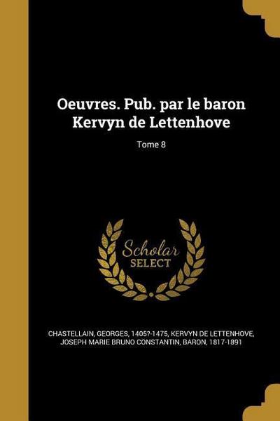 Oeuvres. Pub. par le baron Kervyn de Lettenhove; Tome 8