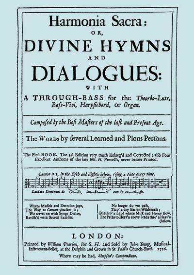 Harmonia Sacra or Divine Hymns and Dialogues. with a Through-Bass for the Theobro-Lute, Bass-Viol, Harpsichord or Organ. The First Book. [Facsimile of the 1726 edition, printed by William Pearson]