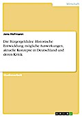 Die Bürgergeldidee - historische Entwicklung, erhoffte und befürchtete Auswirkungen, aktuelle Konzepte in Deutschland und deren Kritik
