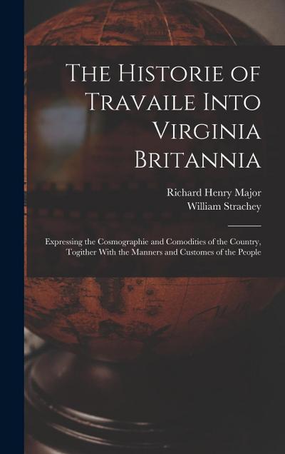 The Historie of Travaile Into Virginia Britannia: Expressing the Cosmographie and Comodities of the Country, Togither With the Manners and Customes of