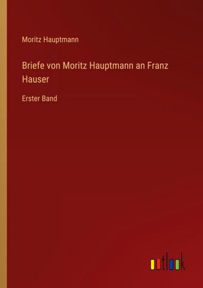 Briefe von Moritz Hauptmann an Franz Hauser