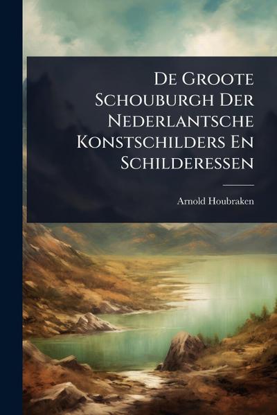 De Groote Schouburgh Der Nederlantsche Konstschilders En Schilderessen