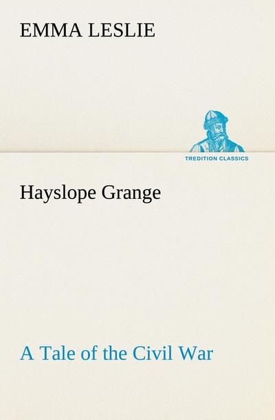 Hayslope Grange A Tale of the Civil War