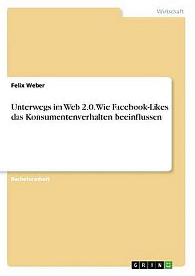 Unterwegs im Web 2.0. Wie Facebook-Likes das Konsumentenverhalten beeinflussen