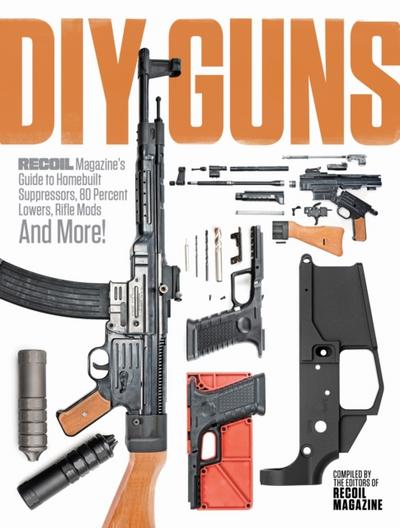 DIY GUNS: Recoil Magazine’s Guide to Homebuilt Suppressors, 80 Percent Lowers, Rifle Mods and More!