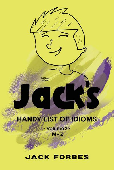 JACK’S HANDY LIST OF IDIOMS