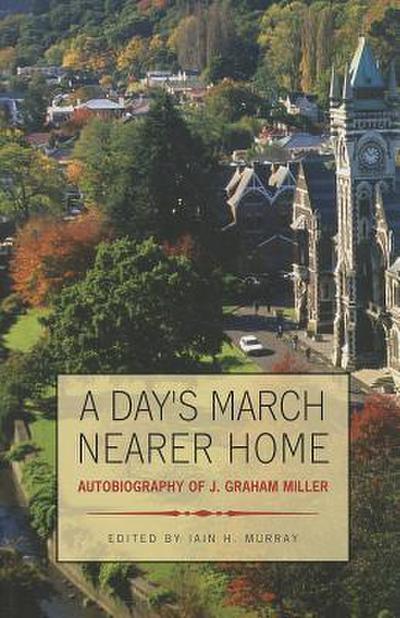 A Day’s March Nearer Home: Autobiography of J. Graham Miller