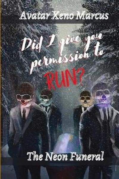 Did I Give You Permission to Run?: The Neon Funeral