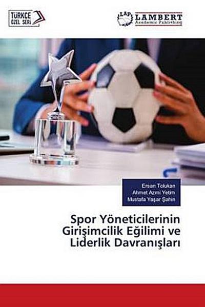 Spor Yöneticilerinin Giri¿imcilik E¿ilimi ve Liderlik Davran¿¿lar¿