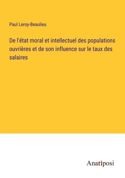 De l’état moral et intellectuel des populations ouvrières et de son influence sur le taux des salaires