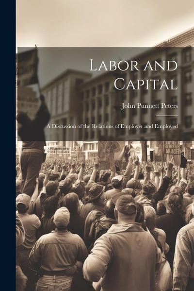 Labor and Capital: A Discussion of the Relations of Employer and Employed