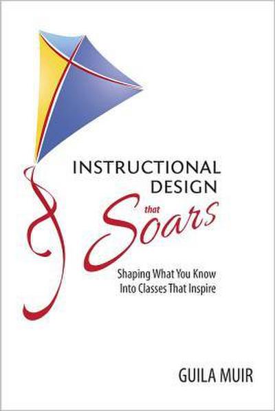 Instructional Design That Soars: Shaping What You Know Into Classes That Inspire