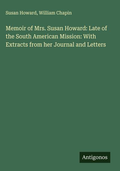 Memoir of Mrs. Susan Howard: Late of the South American Mission: With Extracts from her Journal and Letters