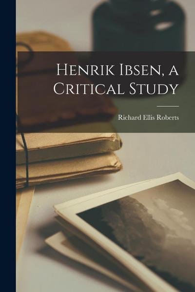 Henrik Ibsen, a Critical Study