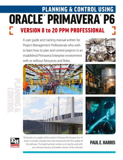 Planning and Control Using Oracle Primavera P6 Versions 8 to 20 PPM Professional