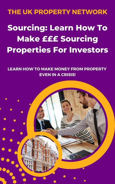 Sourcing: Learn How To Make £££ Sourcing Properties For Investors (Property Investor, #8)