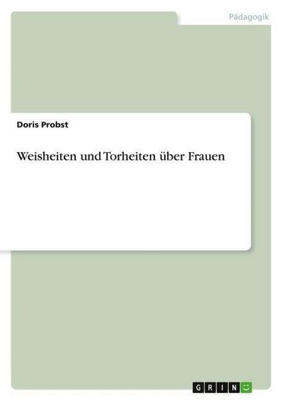 Weisheiten und Torheiten über Frauen
