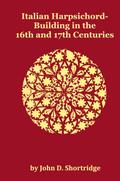 Italian Harpsichord-Building in the 16th and 17th Centuries - Fully Illustrated