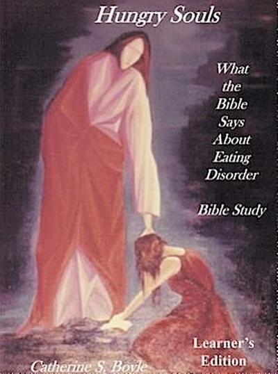 Hungry Souls: Bible Study, Learner’s Edition: What the Bible Says about Eating Disorder