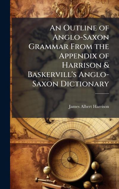 An Outline of Anglo-Saxon Grammar From the Appendix of Harrison & Baskervill’s Anglo-Saxon Dictionary