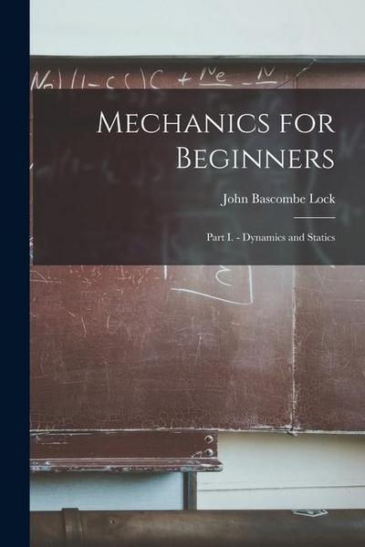 Mechanics for Beginners: Part I. - Dynamics and Statics
