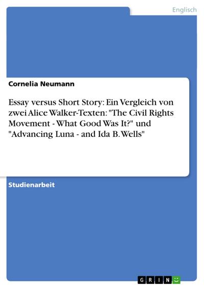 Essay versus Short Story: Ein Vergleich von zwei Alice Walker-Texten: "The Civil Rights Movement - What Good Was It?" und "Advancing Luna - and Ida B. Wells"