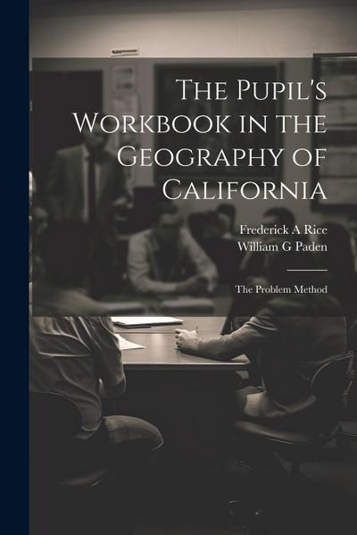 The Pupil’s Workbook in the Geography of California; the Problem Method