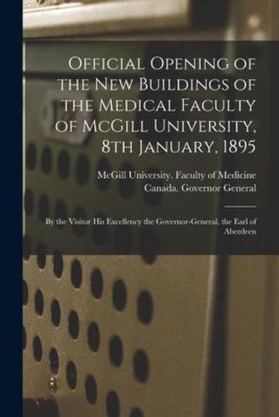 Official Opening of the New Buildings of the Medical Faculty of McGill University, 8th January, 1895 [microform]: by the Visitor His Excellency the Go
