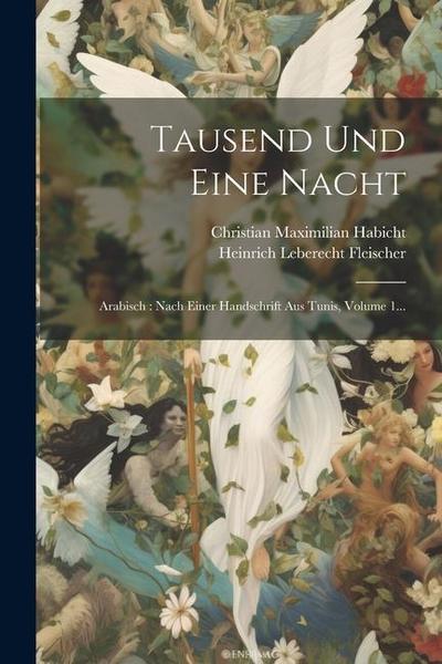 Tausend Und Eine Nacht: Arabisch: Nach Einer Handschrift Aus Tunis, Volume 1...