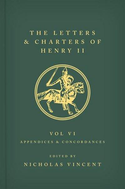 The Letters and Charters of Henry II, King of England 1154-1189 Volume VI: Appendices and Concordances