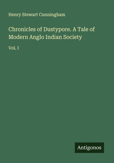 Chronicles of Dustypore. A Tale of Modern Anglo Indian Society