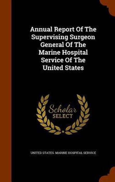 Annual Report Of The Supervising Surgeon General Of The Marine Hospital Service Of The United States