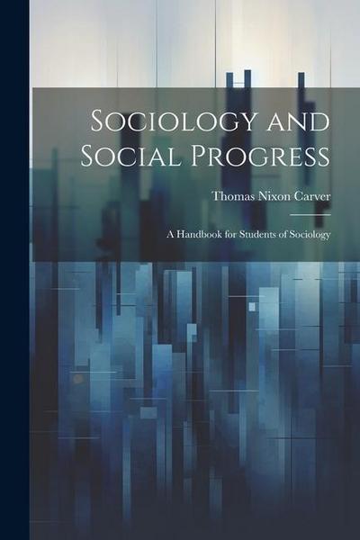 Sociology and Social Progress; a Handbook for Students of Sociology
