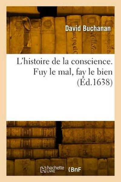 L’histoire de la conscience. Fuy le mal, fay le bien