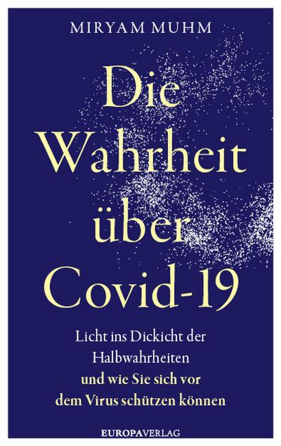 Die Wahrheit über Covid-19; Licht ins Dickicht der Halbwahrheiten und wie Sie sich vor dem Virus schützen können; Deutsch