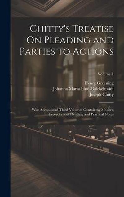 Chitty’s Treatise On Pleading and Parties to Actions: With Second and Third Volumes Containing Modern Precedents of Pleading and Practical Notes; Volu